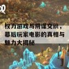 权力游戏与阴谋交织，幕后玩家电影的真相与魅力大揭秘