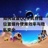 如何设置QQ手机存储位置提升使用效率与隐私安全