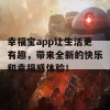 幸福宝app让生活更有趣，带来全新的快乐和幸福感体验！