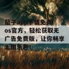 茄子app下载免费ios官方，轻松获取无广告免费版，让你畅享无限乐趣！