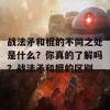 战法矛和棍的不同之处是什么？你真的了解吗？战法矛和棍的区别