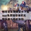 畅享芭乐视频官方下载app免费版带来的无限乐趣与精彩体验