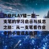 作业PLAY错一题一支笔的学习启示与反思之旅：从一支笔看作业中的小错误大收获