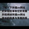 了解一下快播av网址的背后故事和它的发展历程揭秘快播av网址背后的故事与发展历程分析