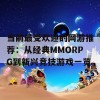 当前最受欢迎的网游推荐：从经典MMORPG到新兴竞技游戏一览