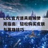 LOL官方道具商城使用指南：轻松购买皮肤与英雄技巧