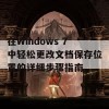 在Windows 7中轻松更改文档保存位置的详细步骤指南