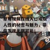 草莓视频在线入口成版人性的秘密与魅力，带你发现无限可能！