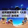 突破山中风副本指南与绝突破策略提升《火影online》游戏体验