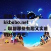 跟我一起看看www.kkbobo.net，聊聊那些有趣又实用的好东西吧！