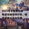 2023年手机单机策略游戏推荐排行榜，畅享深度玩法与乐趣