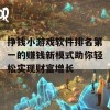 挣钱小游戏软件排名第一的赚钱新模式助你轻松实现财富增长