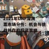 2021年DNF深渊票市场分析：机会与挑战并存的投资策略