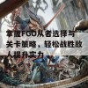 掌握FGO从者选择与关卡策略，轻松战胜敌人提升实力