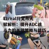 Ezreal符文与天赋解析：提升ADC战斗力的关键策略与技巧