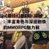 《最终幻想14》探秘：丰富角色与深邃剧情的MMORPG魅力解析