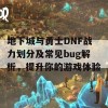 地下城与勇士DNF战力划分及常见bug解析，提升你的游戏体验