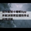 如何解锁小睡眠App并解决锁屏后播放停止问题详解