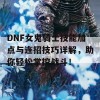 DNF女鬼骑士技能加点与连招技巧详解，助你轻松掌控战斗！