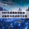 DNF忍者最新技能加点解析与实战技巧分享