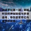 泷泽罗拉第一部：穿越时空的神秘旅程与梦想追寻，带你感受奇幻与追梦的旅程！