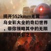 揭开552kmm无翼乌全彩大全的奇幻世界，带你领略其中的无限魅力与精彩之旅