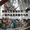 探秘上古卷轴系列：哪一部作品更具魅力与吸引力？