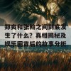 郑爽和张翰之间到底发生了什么？真相揭秘及娱乐圈背后的故事分析