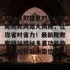 轻松获取信息的多功能爬爬爬网站大揭秘，让你省时省力！最新爬爬爬网站揭秘多重功能助你轻松获取所需信息