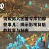 说说男人团番号库的那些事儿：揭示影视背后的故事与秘密