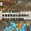 2015年与2019年最受欢迎小游戏排行榜对比分析与回顾