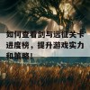 如何查看剑与远征关卡进度榜，提升游戏实力和策略！