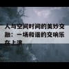 人与空间时间的美妙交融：一场和谐的交响乐在上演