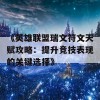 《英雄联盟瑞文符文天赋攻略：提升竞技表现的关键选择》