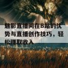 魅影直播间在B站的优势与直播创作技巧，轻松赚取收入