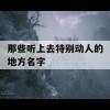 那些听上去特别动人的地方名字