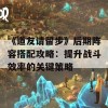 《道友请留步》后期阵容搭配攻略：提升战斗效率的关键策略