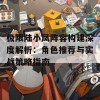 极限陆小凤阵容构建深度解析：角色推荐与实战策略指南