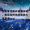 轻松享受精彩直播体验，教你如何快速安装七月直播app