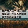 日产无人区一线二线三线乱码：在无人之境寻找汽车的未来之路