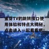 蜜芽TV的跳转接口使用体验和特点大揭秘，点击进入一起看看吧！