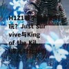 H1Z1哪个版本更好玩？Just Survive与King of the Kill深入对比分析