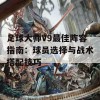 足球大师V9最佳阵容指南：球员选择与战术搭配技巧