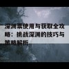 深渊票使用与获取全攻略：挑战深渊的技巧与策略解析