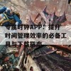 专属时钟APP：提升时间管理效率的必备工具与下载指南