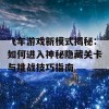 飞车游戏新模式揭秘：如何进入神秘隐藏关卡与挑战技巧指南