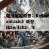 曝《暗喻幻想：ReFantazio》或登陆Switch2！年内上线