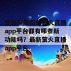 想知道最新的萤火直播app平台都有哪些新功能吗？最新萤火直播app平台