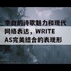 李白的诗歌魅力和现代网络表达，WRITEAS完美结合的表现形式