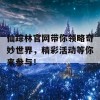 仙踪林官网带你领略奇妙世界，精彩活动等你来参与！